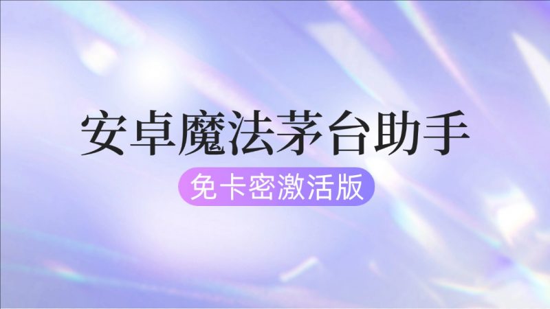 安卓魔法茅台助手Ver.2.5.0/修复网络错误 免卡密激活版-十一实验室
