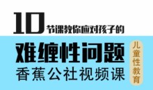 香蕉公社10节课教你应对孩子的难缠性问题